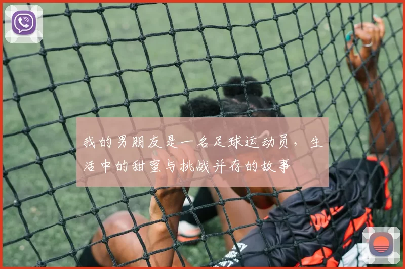 我的男朋友是一名足球运动员，生活中的甜蜜与挑战并存的故事