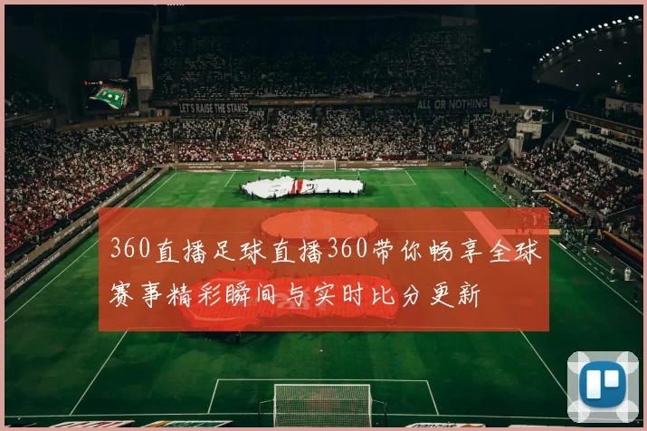 360直播足球直播360带你畅享全球赛事精彩瞬间与实时比分更新