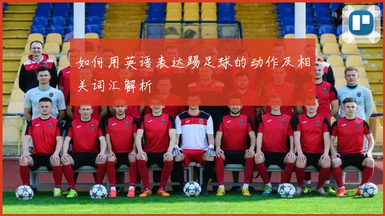 如何用英语表达踢足球的动作及相关词汇解析